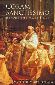 Title: Coram Sanctissimo: Before the Most Holy, Author: Mother Mary Loyola