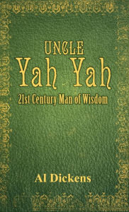 Title: Uncle Yah Yah: 21st Century Man of Wisdom, Author: Al Dickens