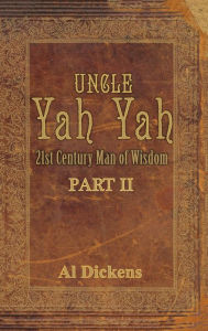 Title: Uncle Yah Yah II: 21st Century Man of Wisdom, Author: Al Dickens