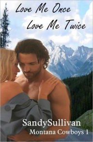 Title: Love Me Once, Love Me Twice (Montana Cowboys 1), Author: Sandy Sullivan