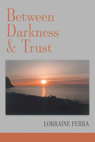 Title: Between Darkness & Trust, Author: Lorraine Ferra
