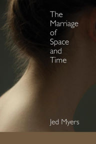 Title: The Marriage of Space and Time, Author: Jed Myers