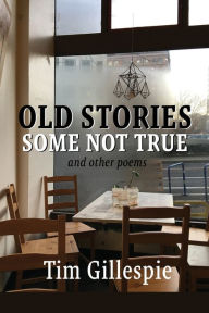 Title: Old Stories, Some Not True and other poems, Author: Tim Gillespie
