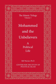 Title: Mohammed and the Unbelievers: The Sira, a Political Biography, Author: Bill Warner