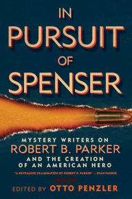 Title: In Pursuit of Spenser: Mystery Writers on Robert B. Parker and the Creation of an American Hero, Author: Otto Penzler