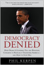 Democracy Denied: How Obama is Ignoring You and Bypassing Congress to Radically Transform America - and How to Stop Him