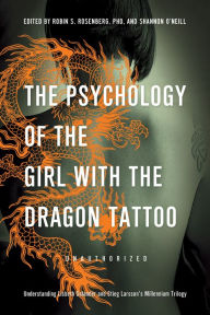 Title: The Psychology of the Girl with the Dragon Tattoo: Understanding Lisbeth Salander and Stieg Larsson's Millennium Trilogy, Author: Robin S. Rosenberg