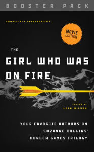 Title: The Girl Who Was on Fire - Booster Pack: Your Favorite Authors on Suzanne Collins' Hunger Games Trilogy, Author: Leah Wilson