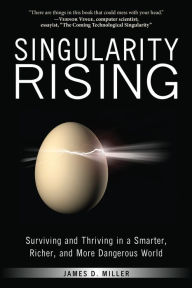Title: Singularity Rising: Surviving and Thriving in a Smarter, Richer, and More Dangerous World, Author: James D. Miller