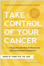 Take Control of Your Cancer: Integrating the Best of Alternative and Conventional Treatments
