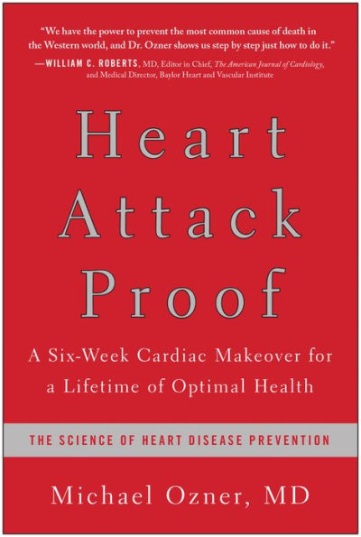 Heart Attack Proof: A Six-Week Cardiac Makeover for a Lifetime of Optimal Health