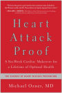 Heart Attack Proof: A Six-Week Cardiac Makeover for a Lifetime of Optimal Health