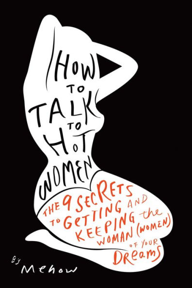 How to Talk Hot Women: the 9 Secrets Getting and Keeping Woman (Women) of Your Dreams