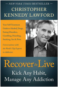 Title: Recover to Live: Kick Any Habit, Manage Any Addiction: Your Self-Treatment Guide to Alcohol, Drugs, Eating Disorders, Gambling, Hoarding, Smoking, Sex and Porn, Author: Christopher Kennedy Lawford
