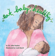 Title: Eat Baby, Healthy, Author: Dr. John Hutton