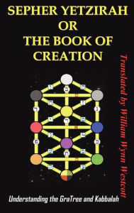 Title: Sepher Yetzirah or the Book of Creation: Understanding the Gra Tree and Kabbalah, Author: Wynn Westcott William