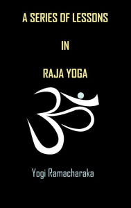 Title: A Series of Lessons in Raja Yoga, Author: Yogi Ramacharaka