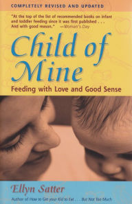 Title: Child of Mine: Feeding with Love and Good Sense, Author: Ellyn Satter