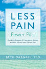 Less Pain, Fewer Pills: Avoid the Dangers of Prescription Opioids and Gain Control over Chronic Pain