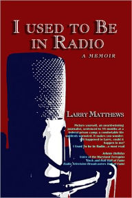 Title: I Used to Be in Radio, Author: Larry Matthews