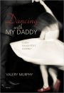 Dancing with My Daddy: Every Daughter's Journey