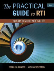 Title: The Practical Guide to RTI: Six Steps to School-Wide Success: Six Steps to School-wide Success, Author: Rebecca Johnson