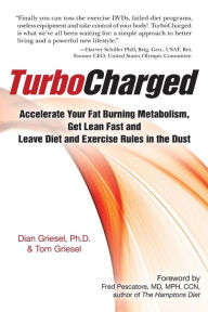 Title: TurboCharged: Accelerate Your Fat Burning Metabolism, Get Lean Fast and Leave Diet and Exercise Rules in the Dust, Author: Tom Griesel