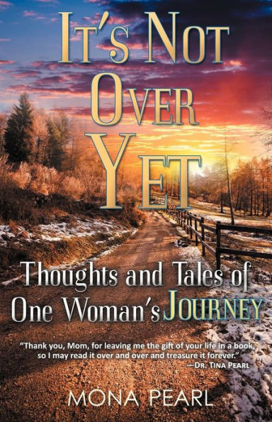 It's Not Over Yet: Thoughts and Tales of One Woman's Journey