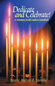 Title: Dedicate and Celebrate: A Messianic Jewish Guide to Hanukkah, Author: Barry and Family Rubin