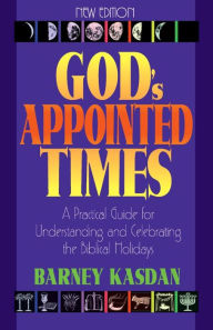 Title: God's Appointed Times: A Practical Guide For Understanding and Celebrating The Biblical Holy Days, Author: Barney Kasdan