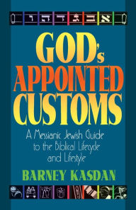 Title: God's Appointed Customs: A Messianic Jewish Guide to the Biblical Lifecycle and Lifestyle, Author: Barney Kasdan