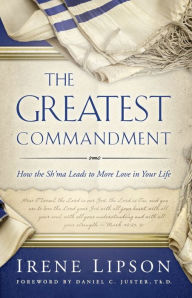 Title: The Greatest Commandment: How the Sh'ma Leads to More Love in Your Life, Author: Irene Lipson