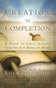 Title: Creation to Completion: A Guide to Life's Journey from The Five Books of Moses, Author: Russell Resnik