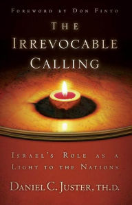 Title: The Irrevocable Calling: Israel's Role as a Light to the Nations, Author: Daniel C. Th. D. Juster