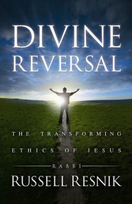 Title: Divine Reversal: The Transforming Ethics of Jesus, Author: RABBI RUSSELL RESNIK