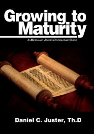 Title: Growing to Maturity: A Messianic Jewish Discipleship Guide, Author: Daniel C. Juster