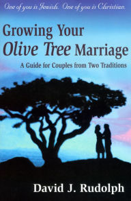 Title: Growing your Olive Tree Marriage: One of you if Jewish. One of you is Christian. A Guide for Couples From Two Traditions, Author: David J. Rudolph