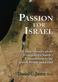 Title: Passion for Israel: A Short History of the Evangelical Church's Support of Israel and the Jewish People, Author: Daniel C. Juster