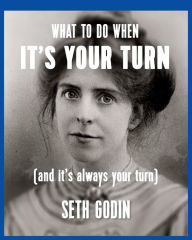 Title: What to Do When It's Your Turn (and It's Always Your Turn), Author: Seth Godin