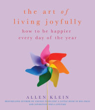 Title: The Art of Living Joyfully: How to be Happier Every Day of the Year, Author: Allen Klein
