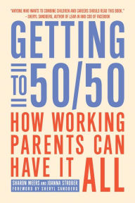 Title: Getting to 50/50: How Working Parents Can Have It All, Author: Sharon Meers