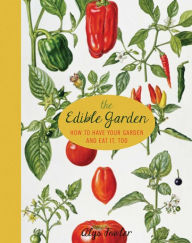 Title: The Edible Garden: How to Have Your Garden and Eat It, Too, Author: Alys Fowler