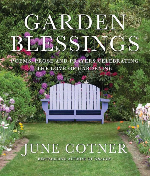 Garden Blessings: Prose, Poems and Prayers Celebrating the Love of Gardening