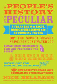 Title: People's History of the Peculiar: A Freak Show of Facts, Random Obsessions and Astounding Truths, Author: Nick Belardes