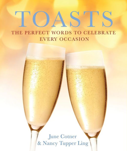 Toasts The Perfect Words to Celebrate Every Occasion by June Cotner