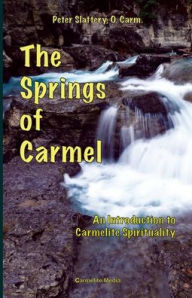 Title: The Springs of Carmel: An Introduction to Carmelite Spirituality, Author: Peter Slattery