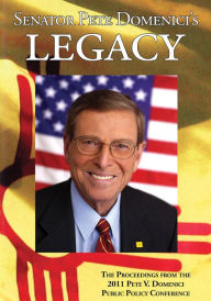 Title: Senator Pete Domenici's Legacy 2011: The Proceedings from the 2011 Pete V. Domenici Public Policy Conference, Author: Sara Micka Patricolo