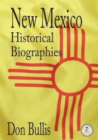 Title: New Mexico Historical Biographies, Author: Don Bullis