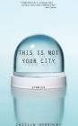 This Is Not Your City: Stories