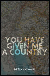 Title: You Have Given Me a Country: A Memoir, Author: Neela Vaswani